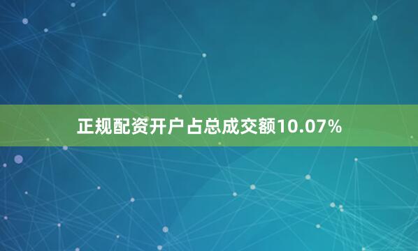 正规配资开户占总成交额10.07%