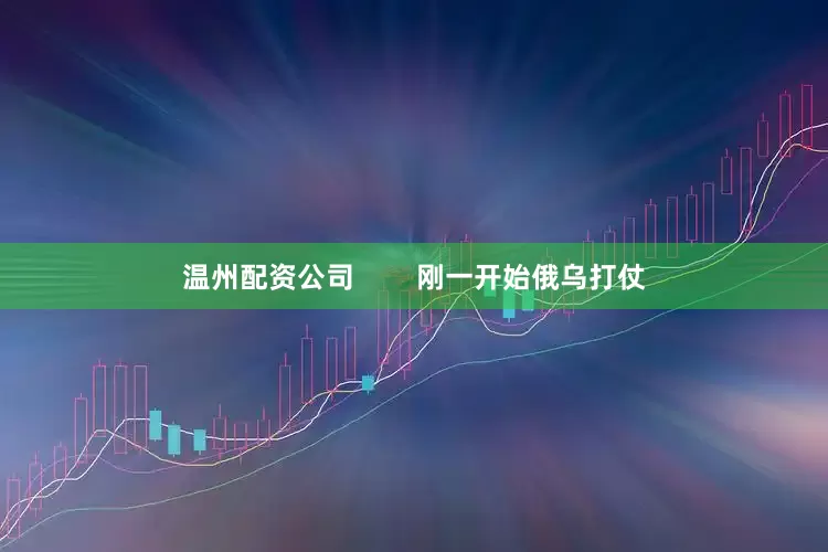 温州配资公司        刚一开始俄乌打仗