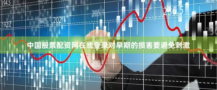 中国股票配资网在线登录对早期的损害要避免刺激
