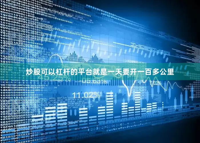炒股可以杠杆的平台就是一天要开一百多公里